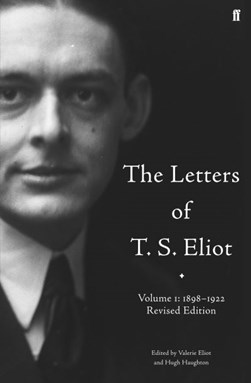 The letters of T.S. Eliot. Volume 1 1898-1922 by T. S. Eliot