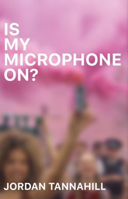Is my microphone on? by Jordan Tannahill
