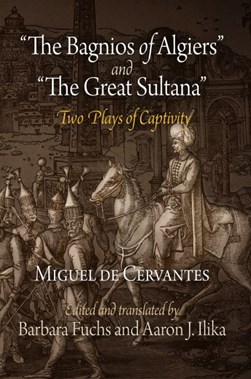 "The Bagnios of Algiers" and "The Great Sultana" by Miguel de Cervantes