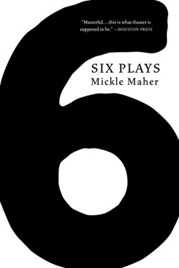 Six plays by Mickle Maher