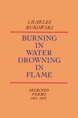 Burning in water, drowning in flame by Charles Bukowski