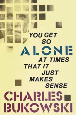 You get so alone at times that it just makes sense by Charles Bukowski