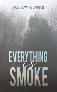 Everything is Smoke by Paul Edward Skirton
