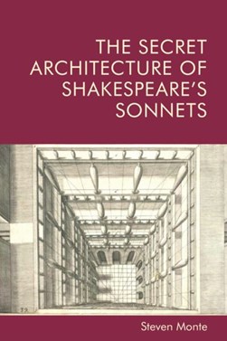The secret architecture of Shakespeare's sonnets by Steven Monte