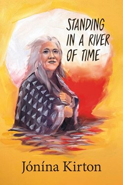 Standing in a river of time by Jónína Kirton