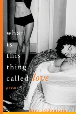 What is this thing called love by Kim Addonizio