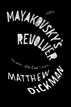 Mayakovsky's revolver by Matthew Dickman