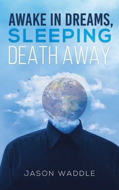 Awake in dreams, sleeping death away by Jason Waddle