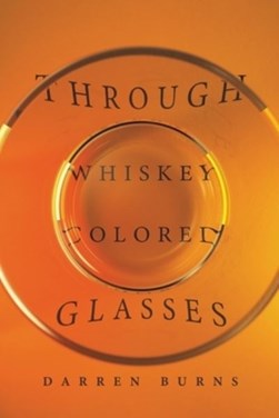 Through Whiskey Colored Glasses by Darren Burns