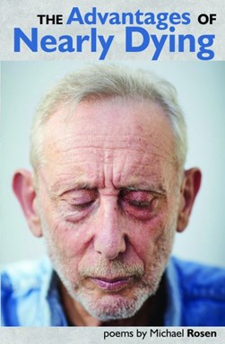 The advantages of nearly dying by Michael Rosen