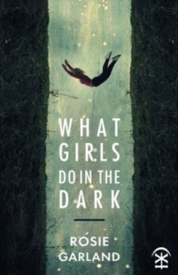 What girls do in the dark by Rosie Garland