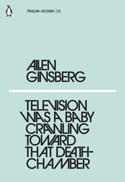 Television was a baby crawling towards that death chamber by Allen Ginsberg