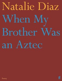When my brother was an Aztec by Natalie Diaz