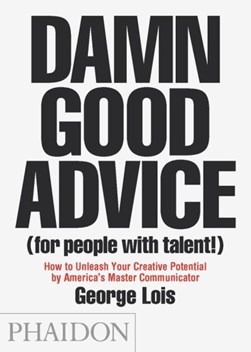 Damn good advice (for people with talent!) by George Lois