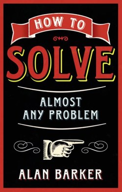 How to solve almost any problem by Alan Barker