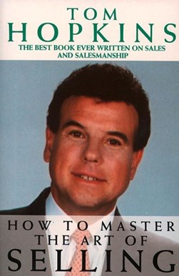 How to master the art of selling by Tom Hopkins
