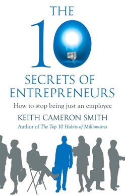 The 10 secrets of entrepreneurs by Keith Cameron Smith
