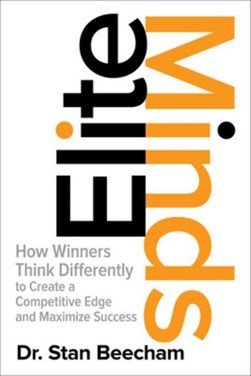 Elite minds: how winners think differently to create a compe by Stan Beecham