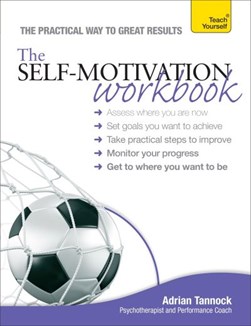 The Self-Motivation Workbook: Teach Yourself p/b by Adrian Tannock