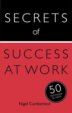 Secrets of Success at Work 50 Strategies to Excel Teach Your by Nigel Cumberland