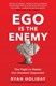 Ego is the enemy by Ryan Holiday