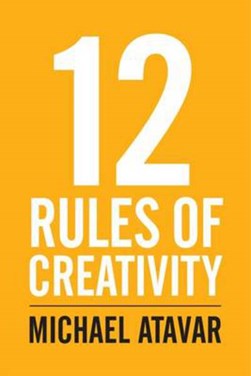 12 Rules of Creativity by Michael Atavar
