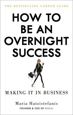 How to be an overnight success by Maria Hatzistefanis