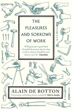 The pleasures and sorrows of work by Alain De Botton