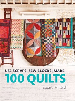 Use scraps, sew blocks, make 100 quilts by Stuart Hillard