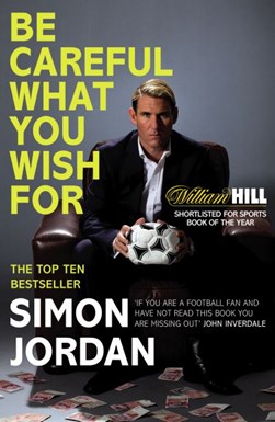 Be careful what you wish for by Simon Jordan