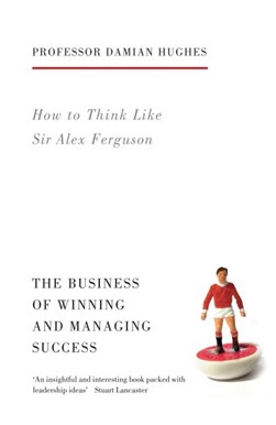 How to think like Sir Alex Ferguson by Damian Hughes