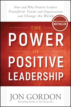 The power of positive leadership by Jon Gordon