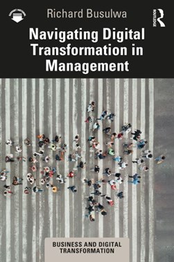 Navigating digital transformation in management by Richard Busulwa