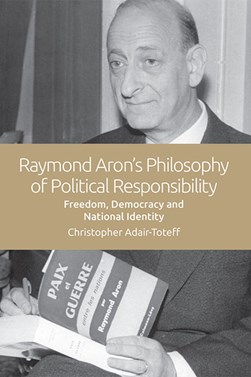 Raymond Aron's philosophy of political responsibility by Christopher Adair-Toteff