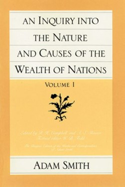 An inquiry into the nature and causes of the wealth of nations. Volume 1 by Adam Smith