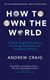 How to own the world by Andrew Craig