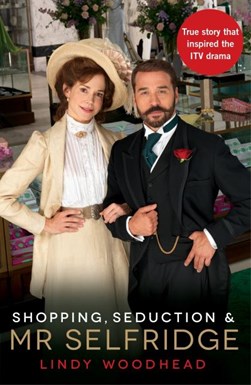 Shopping, seduction & Mr Selfridge by Lindy Woodhead