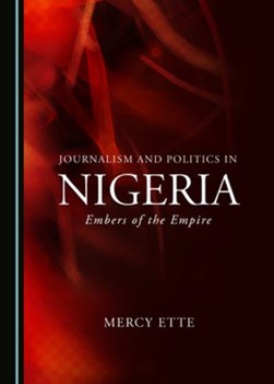 Journalism and politics in Nigeria by Mercy Ette