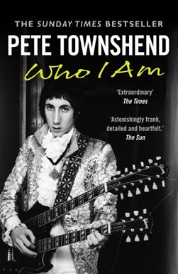 Pete Townshend: Who Am I by Pete Townshend