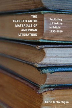 The transatlantic materials of American literature by Katie McGettigan