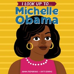 I Look Up To Michelle Obama Board Book by Anna Membrino