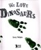 We love dinosaurs by Lucy Volpin