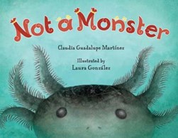 Not a monster by Claudia Guadalupe Martinez