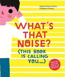 What's that noise? by Isabel Minhós Martins