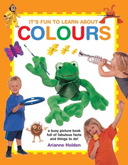 It's fun to learn about colours by Arianne Holden