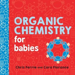 Organic chemistry for babies by Chris Ferrie