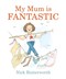 My mum is fantastic by Nick Butterworth