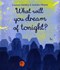 What will you dream of tonight? by Frances Stickley