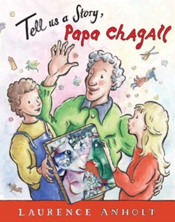 Tell us a story, Papa Chagall by Laurence Anholt