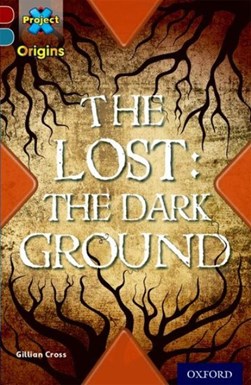Project X Origins: Dark Red+ Book band, Oxford Level 19: Fears and Frights: The Lost: The Dark Grou by Gillian Cross